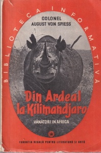 August von Spiess - Din Ardeal la Kilimandjaro. Vanatori in Africa. Cu 77 figuri in text dupa fotografiile originale ale autorului (1942)