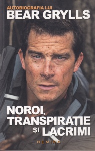 Autobiografia lui Bear Grylls - Noroi, transpirație si lacrimi