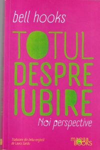 Bell Hooks - Totul despre iubire. Noi perspective