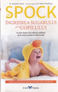 Benjamin Spock - Ingrijirea sugarului si a copilului. O carte despre dezvoltarea copilului de la nastere pana la adolescenta