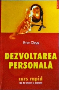 Brian Clegg - Dezvoltarea personala. Curs rapid, 150 de tehnici si exercitii