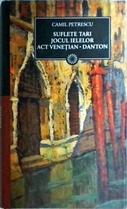 Camil Petrescu - Suflete tari. Jocul Ielelor. Act venetian. Danton