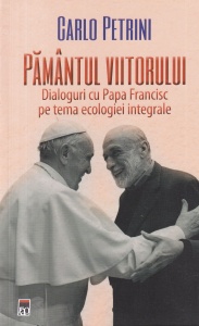 Carlo Petrini - Pamantul viitorului. Dialoguri cu Papa Francisc pe tema ecologiei integrale