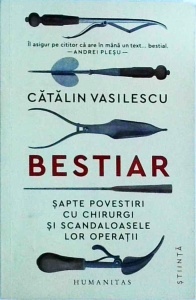 Catalin Vasilescu - Bestiar. Sapte povestiri cu chirurgi si scandaloasele lor operatii - Img 1