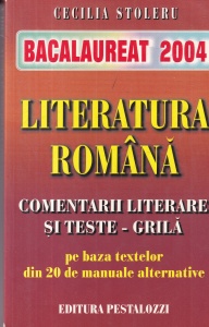 Cecilia Stoleru - Bacalaureat 2004. Literatura romana. Comentarii literare si teste-grila pe baza textelor din 20 de manuale alternative