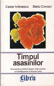 Cezar Ivanescu - Timpul asasinilor. Documente si marturii despre viata, moartea si transfigurarea lui Nicolae Labis