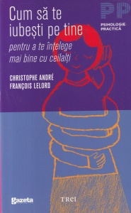 Christophe Andre, Francois Lelord - Cum sa te iubesti pe tine pentru a te intelege mai bine cu ceilalti