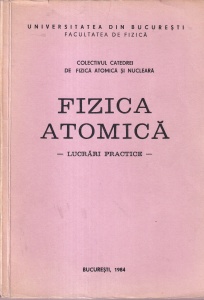Colectivul catedrei de fizica atomica si nucleara - Fizica atomica. Lucrari practice