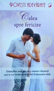 Colleen Sell - Calea spre fericire, Intamplari reale ale unor oameni obisnuiti care te vor invata sa apreciezi frumusetea vietii
