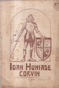 Colonel Nicolau T. - Ioan Huniade Corvin. Din istoria romanilor ardeleni (editie veche cu autograful si dedicatia autorului, 1925)