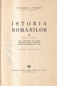 Constantin C. Giurescu - Istoria romanilor, volumul 3, partea intai. Dela moartea lui Mihai Viteazul pana la sfarsitul epocei fanariote (1601-1821). Cu 143 de figuri in text si 7 harti afara din text (1942)