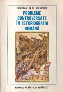 Constantin C. Giurescu - Probleme controversate in istoriografia romana