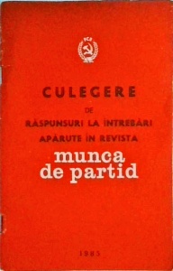 Culegere de raspunsuri la intrebari aparute in revista Munca de Partid