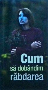 Cum sa dobandim rabdarea. Sfintii Parinti si marii stareti ai Bisericii despre rabdarea necazurilor vietii