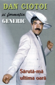 Dan Ciotoi, Formatia Generic – Saruta-ma ultima oara