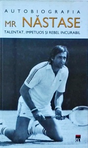 Debbie Beckerman - Autobiografie Ilie Nastase. Talentat, impetuos si rebel incurabil