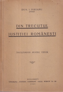 Dem. I. Perianu - Din trecutul justitiei romanesti. Invataminte pentru viitor (1943)