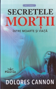 Dolores Cannon - Secretele mortii. Intre moarte si viata