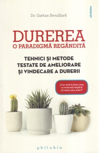 Dr. Gaetan Brouillard - Durerea. O paradigma regandita. Tehnici si metode testate de ameliorare si vindecare a durerii