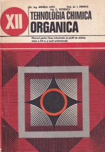 Dr. ing. Angela Lupu, Prof. dr. I. Drimus, Ing. C. Petrescu - Tehnologia chimica organica. Manual pentru licee industriale cu profil de chimie, clasa a XII-a, si scoli profesionale