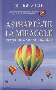 Dr. Joe Vitale - Asteapta-te la miracole. Secretul uitat al succesului rasunator