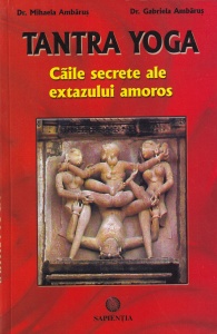 Dr. Mihaela Ambarus, Dr. Gabriela Ambarus - Tantra Yoga. Caile secrete ale extazului amoros