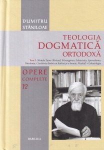 Dumitru Staniloae - Opere complete, volumul 12: Teologia dogmatica ortodoxa, Tom 3