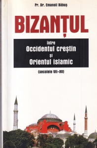 Emanoil Babus - Bizantul intre Occidentul crestin si Orientul islamic (secolele VII - XV)