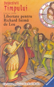 Fabian Lenk - Detectivii timpului, volumul 4: Libertate pentru Richard inima de leu