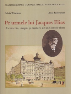 Felicia Waldman - Pe urmele lui Jacques Elias. Documente, imagini si marturii ale unei istorii uitate