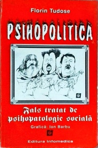 Florin Tudose - Psihopolitica. Fals tratat de psihopatologie sociala