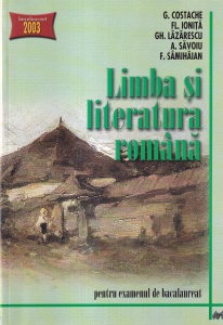 G. Costache, Fl. Ionita, Gh. Lazarescu, A. Savoiu, F. Samihaiian - Limba si literatura romana. Pentru examenul de bacalaureat