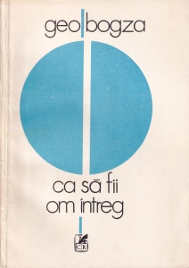 Geo Bogza - Ca sa fii om intreg