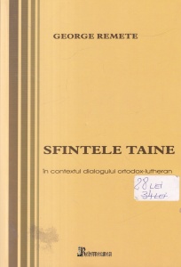 George Remete - Sfintele Taine. In contextul dialogului ortodox-lutheran