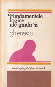 Gh. Enescu - Fundamentele logice ale gandirii