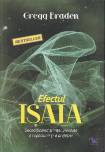 Gregg Braden - Efectul Isaia. Decodificarea stiintei pierdute a rugaciunii si a profetiei