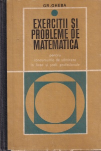 Grigore Gheba - Exercitii si probleme de matematica pentru concursurile de admitere in licee si scoli profesionale