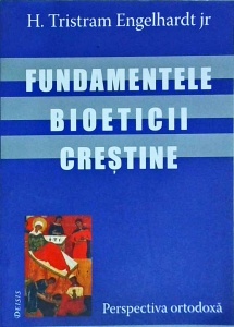 H. Tristram Engelhardt - Fundamentele bioeticii crestine. Perspectiva ortodoxa