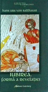 Hans Urs von Balthasar - Iubirea. Forma a revelatiei
