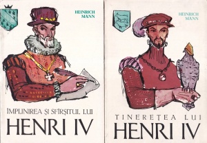 Heinrich Mann - Tineretea, Implinirea si sfarsitul lui Henri IV, 2 volume