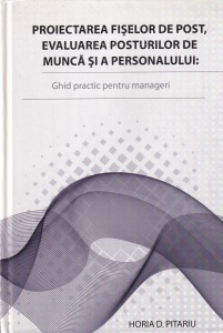 Horia D. Pitariu - Proiectarea fiselor de post, evaluarea posturilor de munca si a personalului. Ghid practic pentru manageri