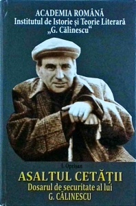 I. Oprisan - Asaltul cetatii. Dosarul de securitate al lui G. Calinescu