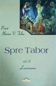 Ilarion V. Felea - Spre Tabor, volumul 3. Luminarea