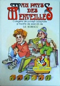 Ilie Bobescu - Au pays des Merveilles. Culegere de povesti adaptate si insotite de exercitii