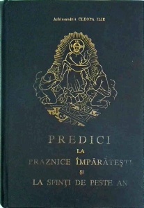 Ilie Cleopa - Predici la praznice imparatesti si la sfinti de peste an