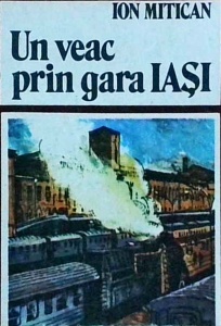 Ion Mitican - Un veac prin gara Iasi