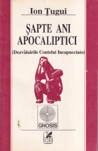 Ion Tugui - Sapte ani apocaliptici (Dezvaluirile Contelui Incapucciato)
