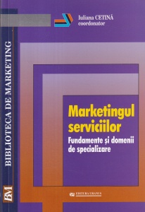 Iuliana Cetina - Marketingul serviciilor. Fundamente si domenii de specializare