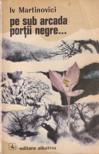 Iv Martinovici - Pe sub arcada portii negre...