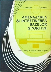 J. Fainaru, L. Cotariu - Amenajarea si intretinerea bazelor sportive
